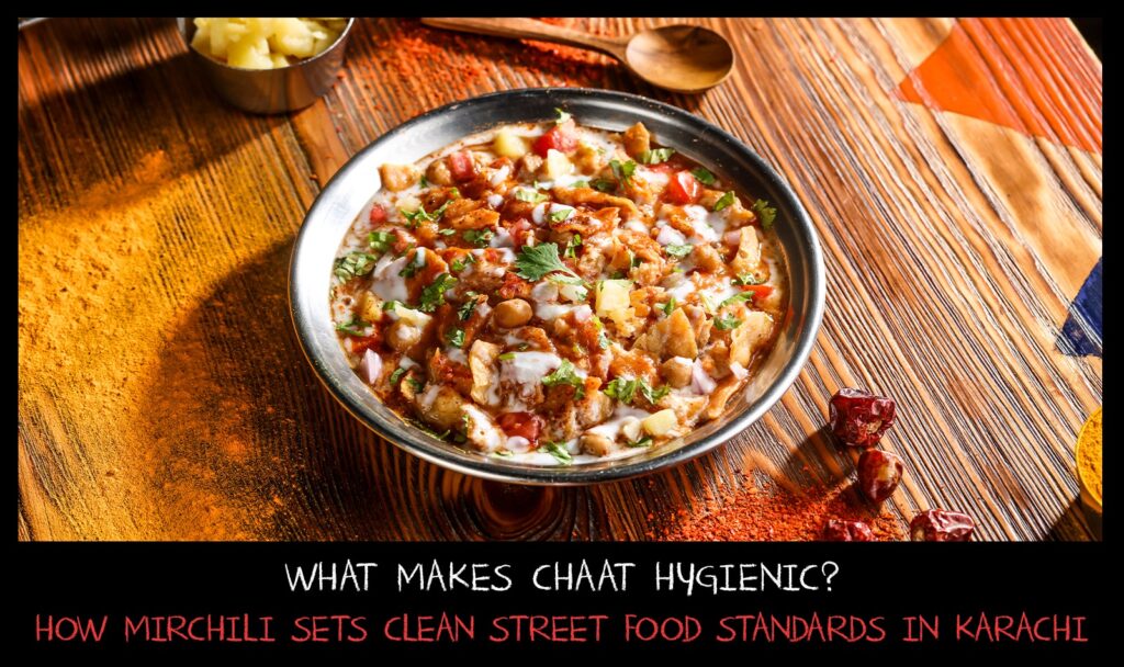 What Makes Chaat Hygienic? How Mirchili Sets Clean Street Food Standards in Karachi